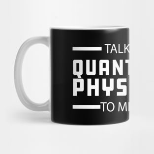 Quantum Physics - Talk quantum physics to me Mug